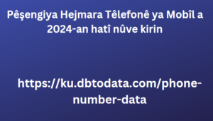 Pêşengiya Hejmara Têlefonê ya Mobîl a 2024-an hatî nûve kirin